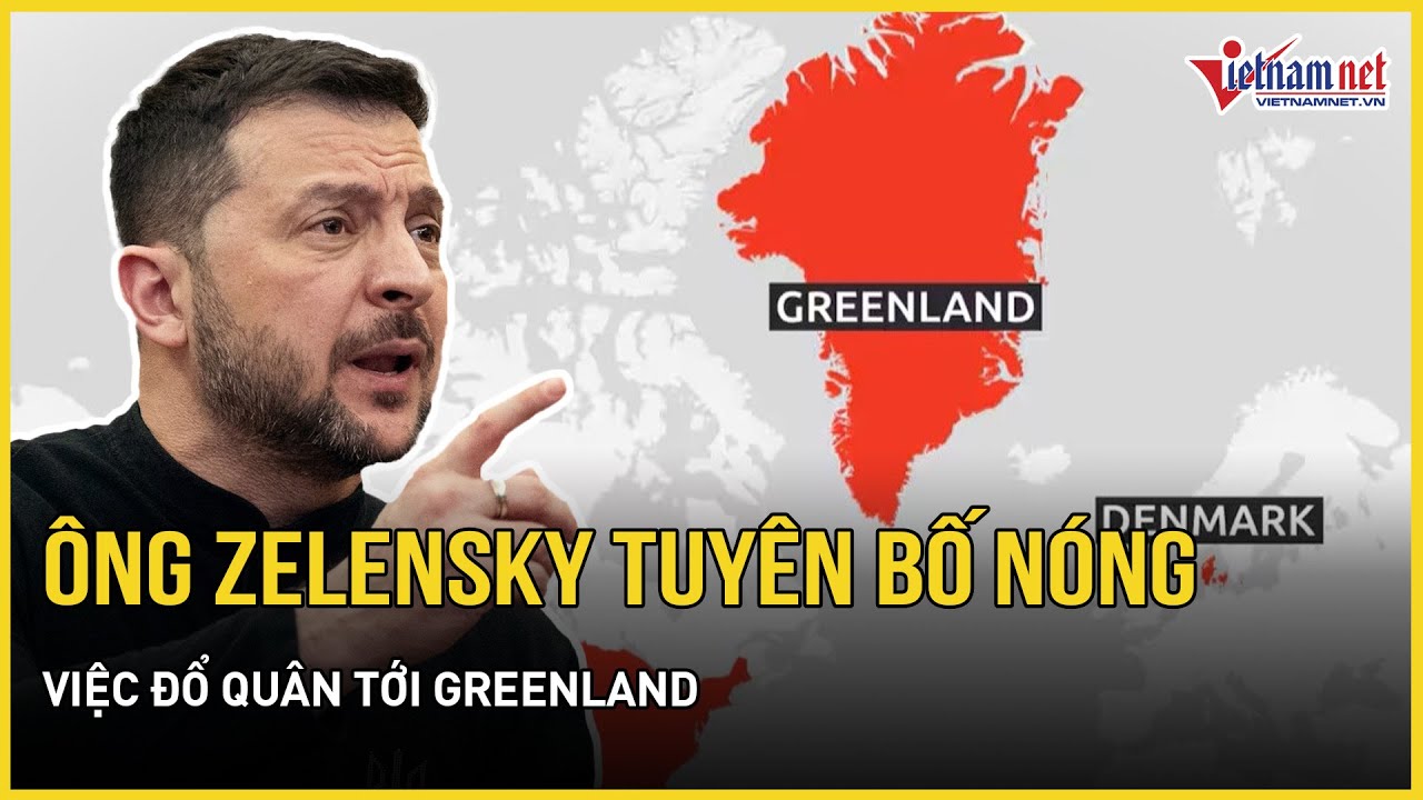 CĂNG: Ông Zelensky tuyên bố nóng việc đổ quân tới Greenland, TT Trump “nổi giận” với châu Âu