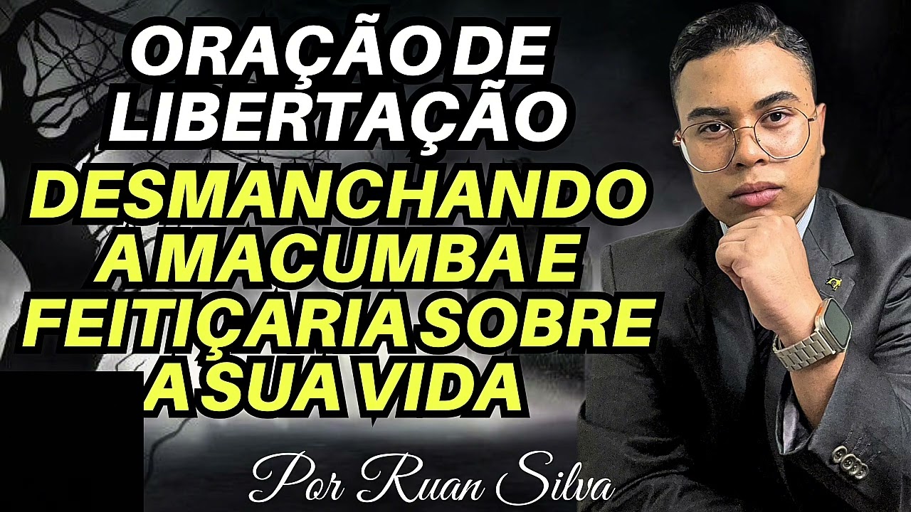 ORAÇÃO DE LIBERTAÇÃO DESMANCHANDO AS OBRAS DA MACUMBA SOBRE A SUA VIDA 