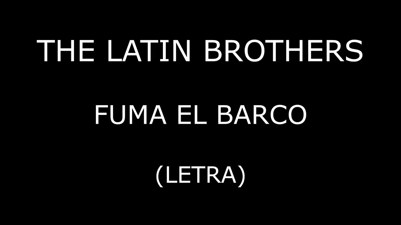 The Latin Brothers - Fuma el barco (Letra/Lyrics)