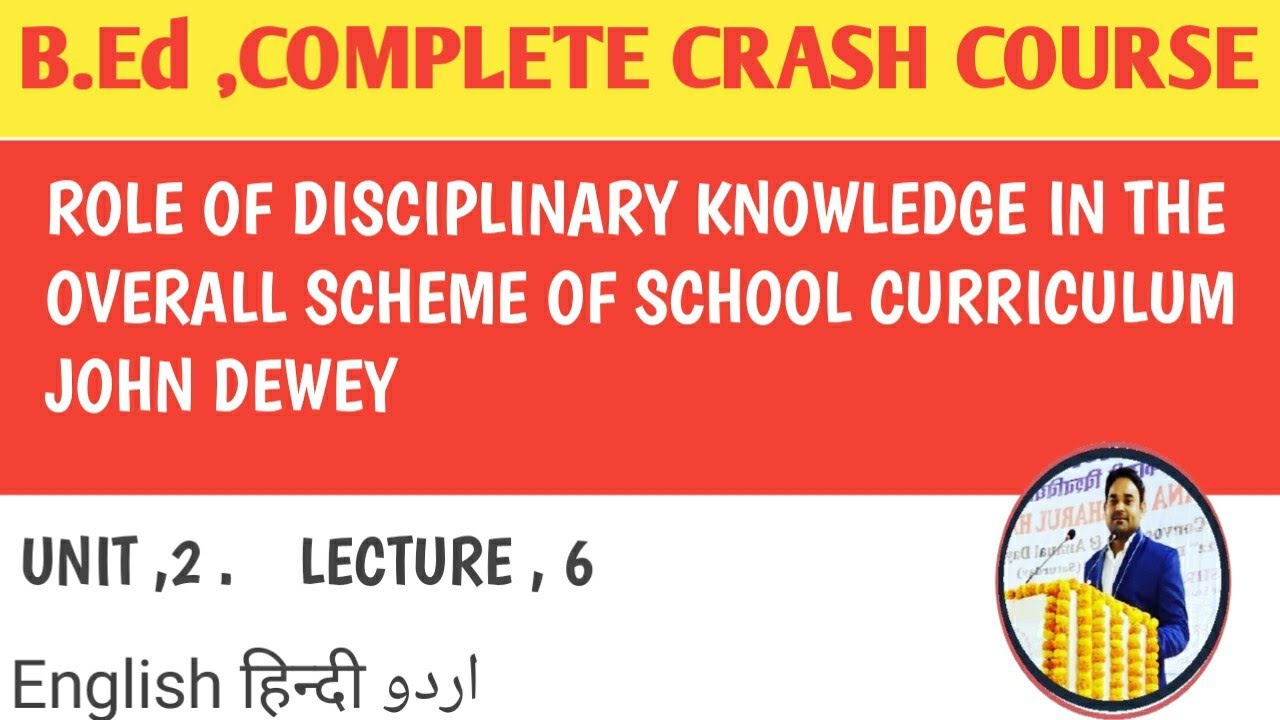 Role of Disciplinary knowledge in the overall scheme of school curriculum John Dewey