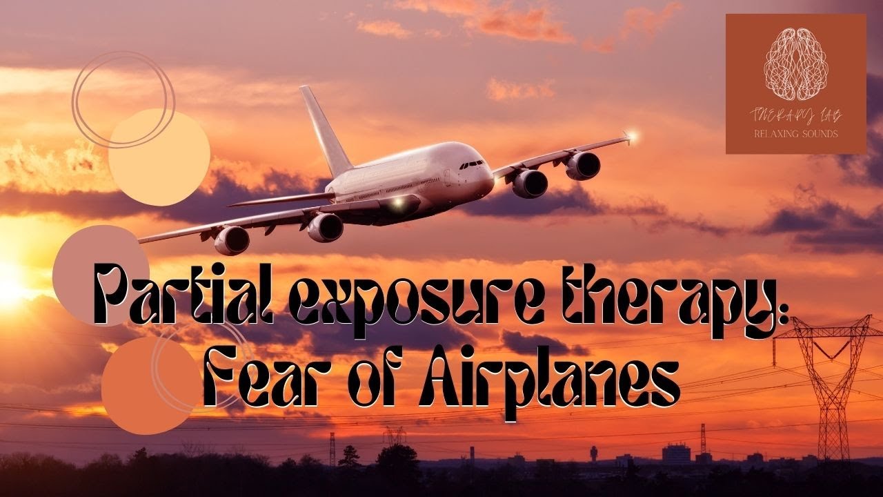 PARTIAL EXPOSURE THERAPY: FEAR OF FLYING ON AIRPLANES | THERAPY LAB