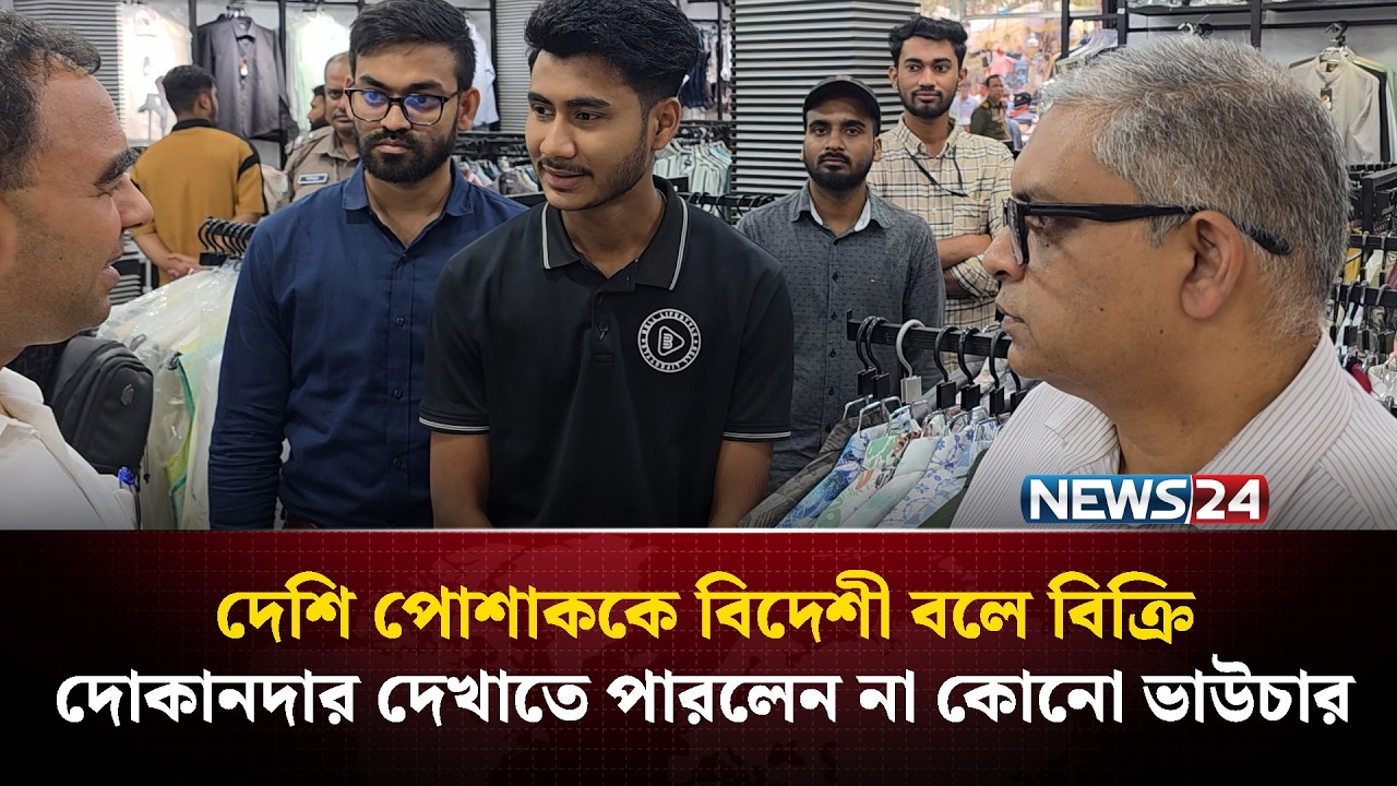 দেশি পোশাককে বিদেশী বলে বিক্রি, দোকানদার দেখাতে পারলেন না কোনো ভাউচার | NEWS24
