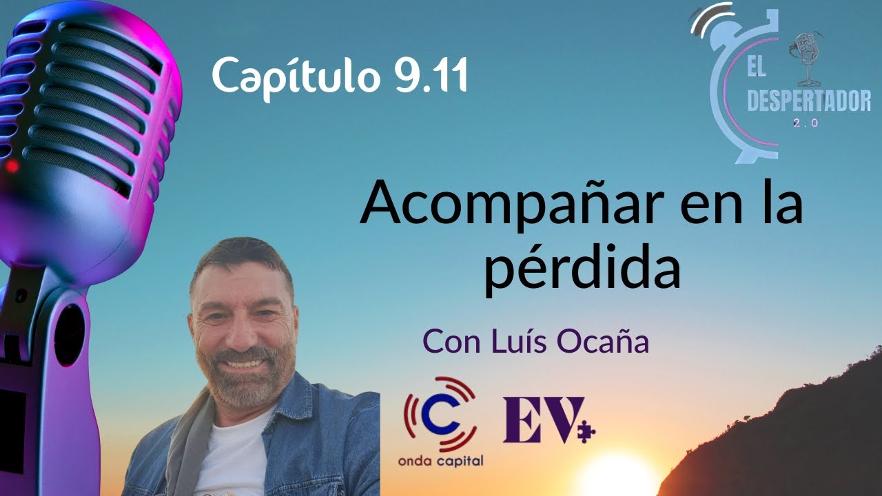 El Despertador T9x11 | ACOMPAÑAR EN LA PÉRDIDA | Luís Ocaña