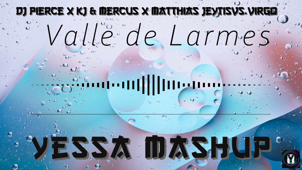 DJ Pierce x KJ & Mercus x Matthias Jeytis vs. Virgo - Valle de Larmes (Yessa Mashup)