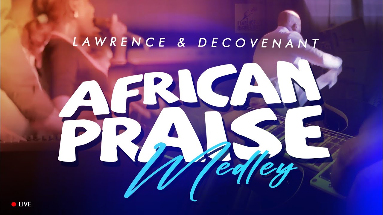 Lawrence & DeCovenant - African Praise Medley - Live