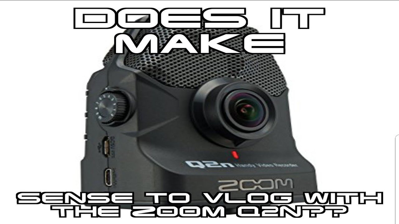 Does It Make Sense To Vlog With The Zoom Q2N??