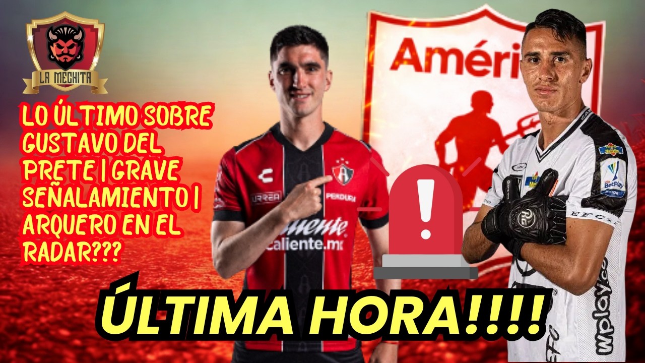 ⏰LO ÚLTIMO SOBRE GUSTAVO DEL PRETE!!⏱️GRAVE SEÑALAMIENTO PARA AMÉRICA👀ARQUERO EN EL RADAR DEL ROJO❓😱