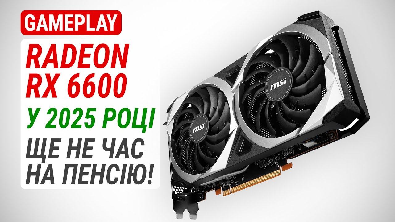 Геймплейний тест Radeon RX 6600 у 2025 році: Ще не час на пенсію!