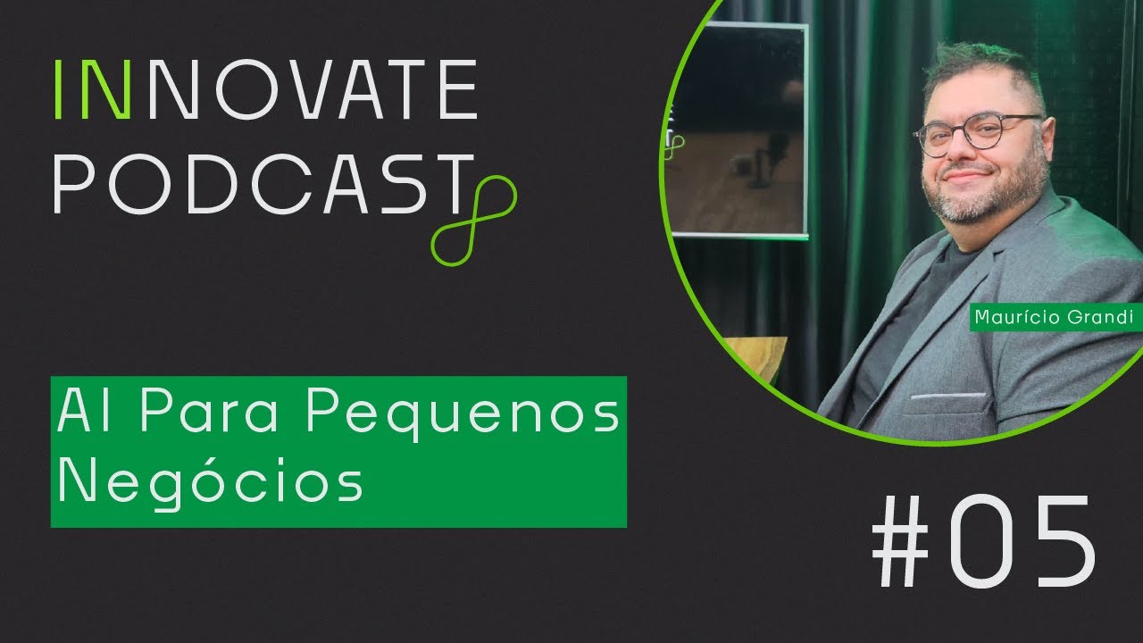 Innovate Podcast | AI para Pequenos Negócios com Maurício Grandi