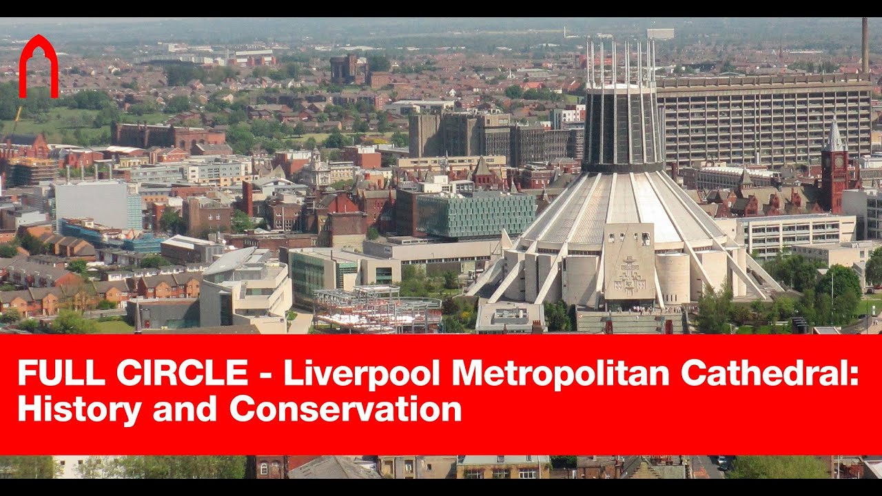 Full Circle - Liverpool Metropolitan Cathedral: History and Conservation with Jon Wright