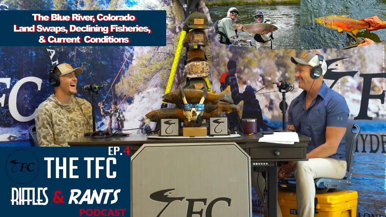 Ep.4 The Blue River, CO Land Swaps & Declining Fisheries | TFC Riffles & Rants Podcast