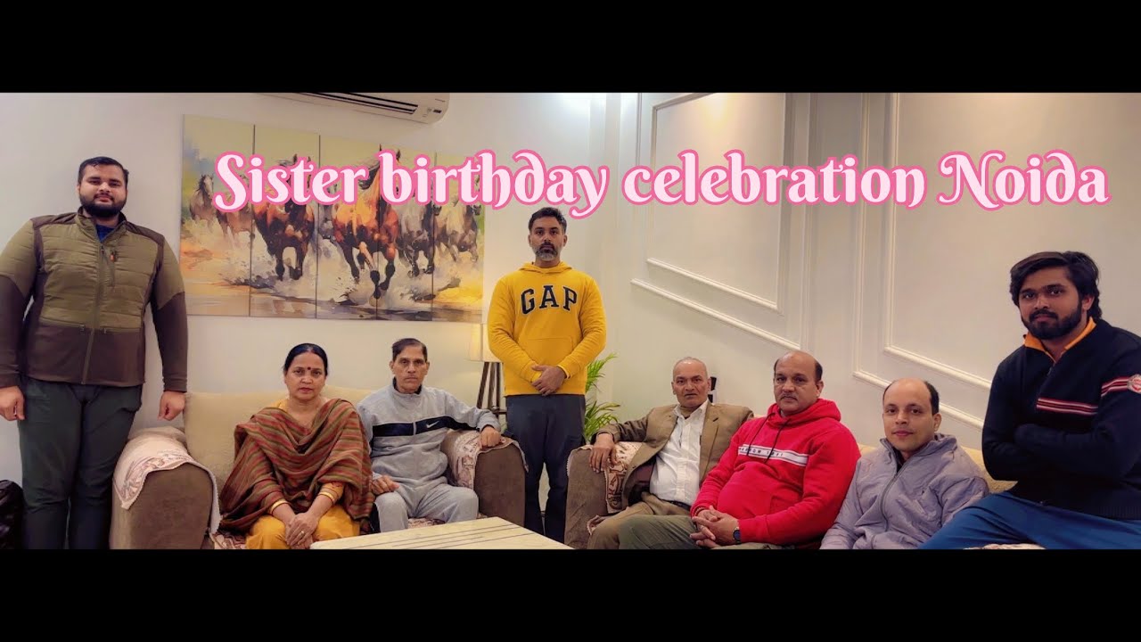 Sister birthday celebrate Noida tour, Delhi