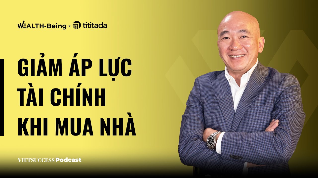 Wealth-Being Ep04| Giảm áp lực tài chính khi mua nhà |TS.Sử Ngọc Khương, Giám đốc cấp cao Savills VN