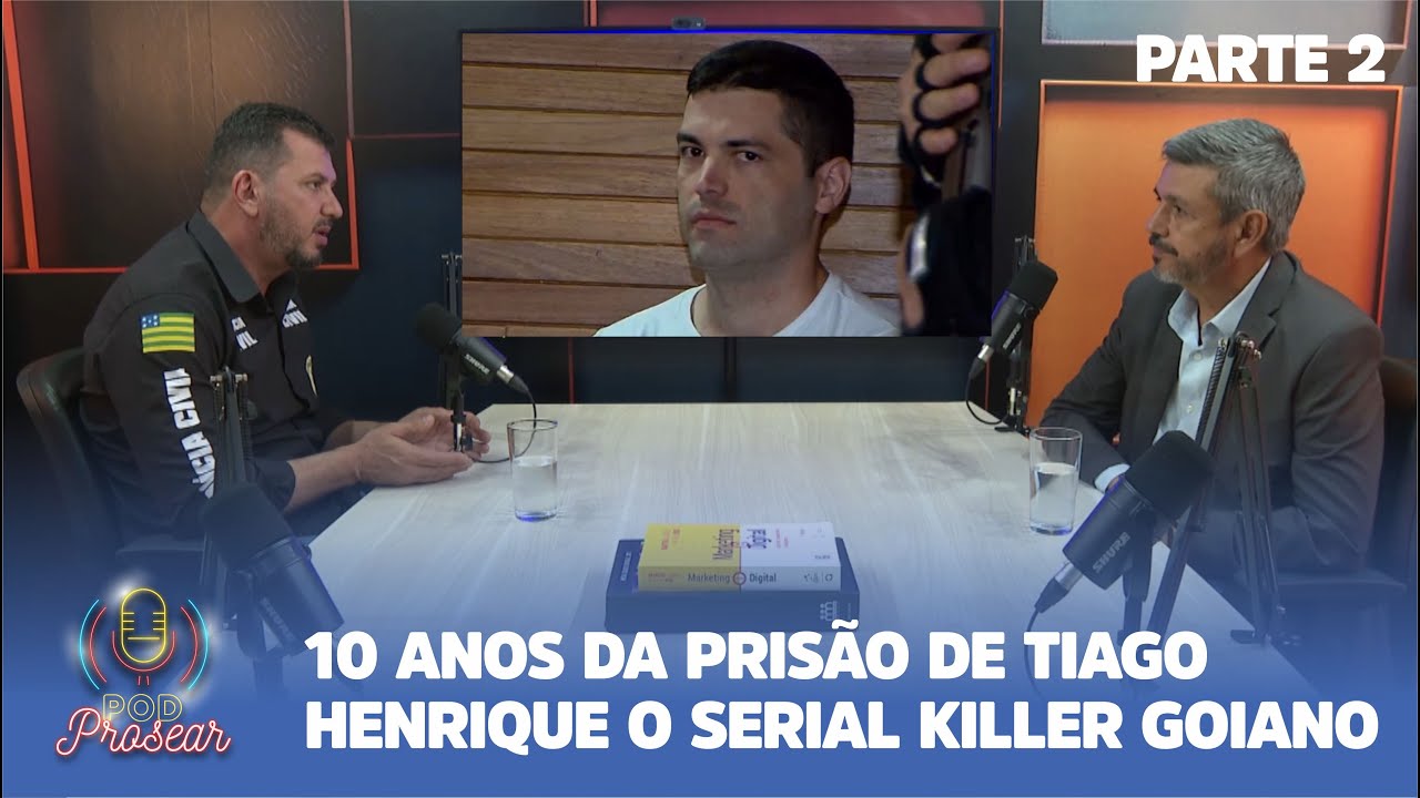 PODPROSEAR - 10 ANOS DA PRISÃO DE TIAGO HENRIQUE O SERIAL KILLER GOIANO - PARTE 2