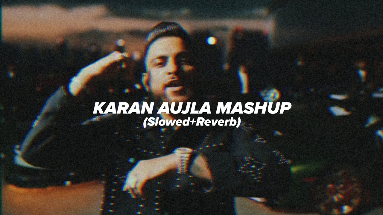 KARAN AUJLA MASHUP (Slowed+Reverb) | ARSLAN