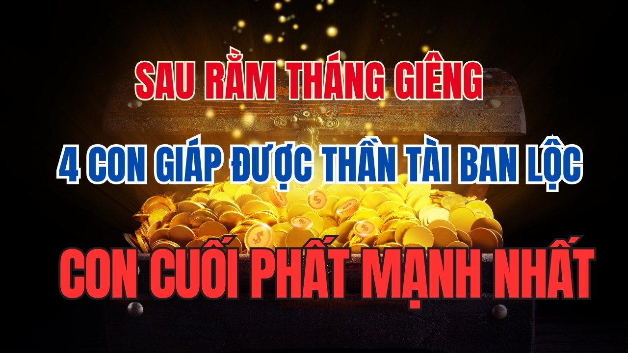 Sau Rằm Tháng Giêng: 4 Con Giáp được Thần Tài gọi tên, Con Cuối Phất Mạnh Nhất #phongthuy #tailoc