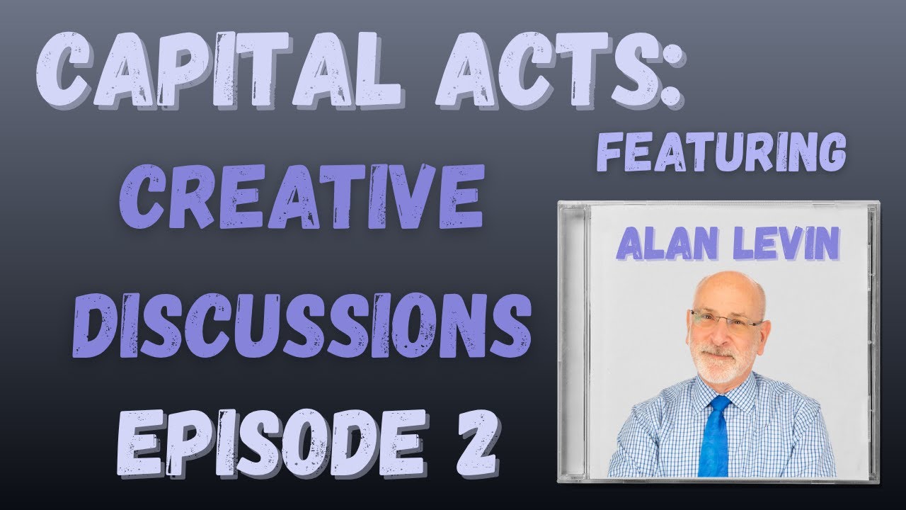 Capital Acts: Creative Discussions Episode #2: With Alan and Chuck Levin