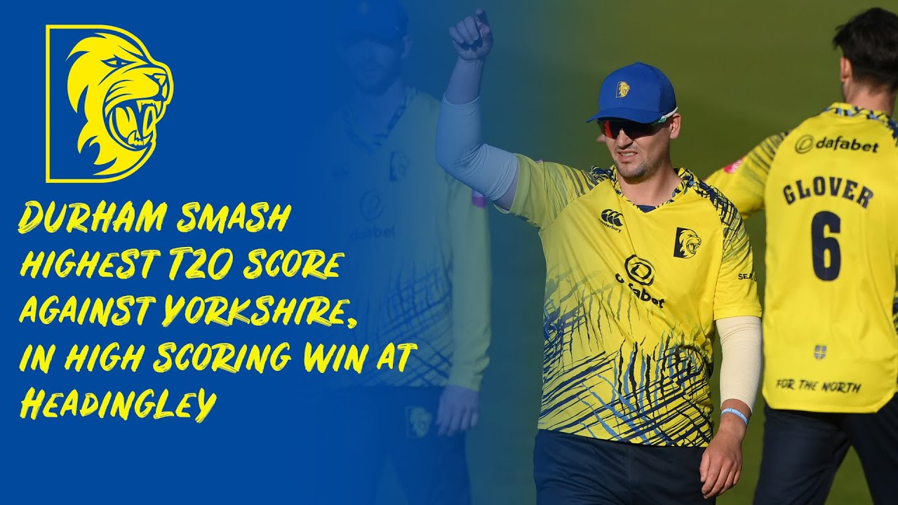DURHAM smash highest T20 score against Yorkshire, in high scoring win at Headingley