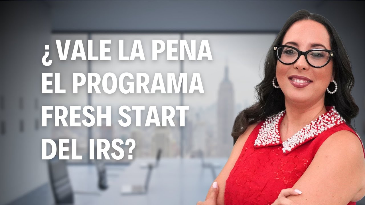 &iquest;Vale la Pena el Programa Nuevo Comienzo (Fresh Start) del IRS?