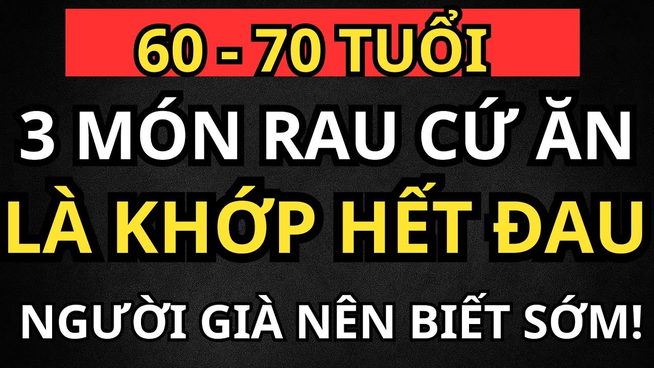 3 Món Rau Cứ Ăn Là Khớp Hết Đau – Người Già  Già Nên Biết Sớm! “Thuốc Bổ” Cho Xương Khớp Tuổi Già