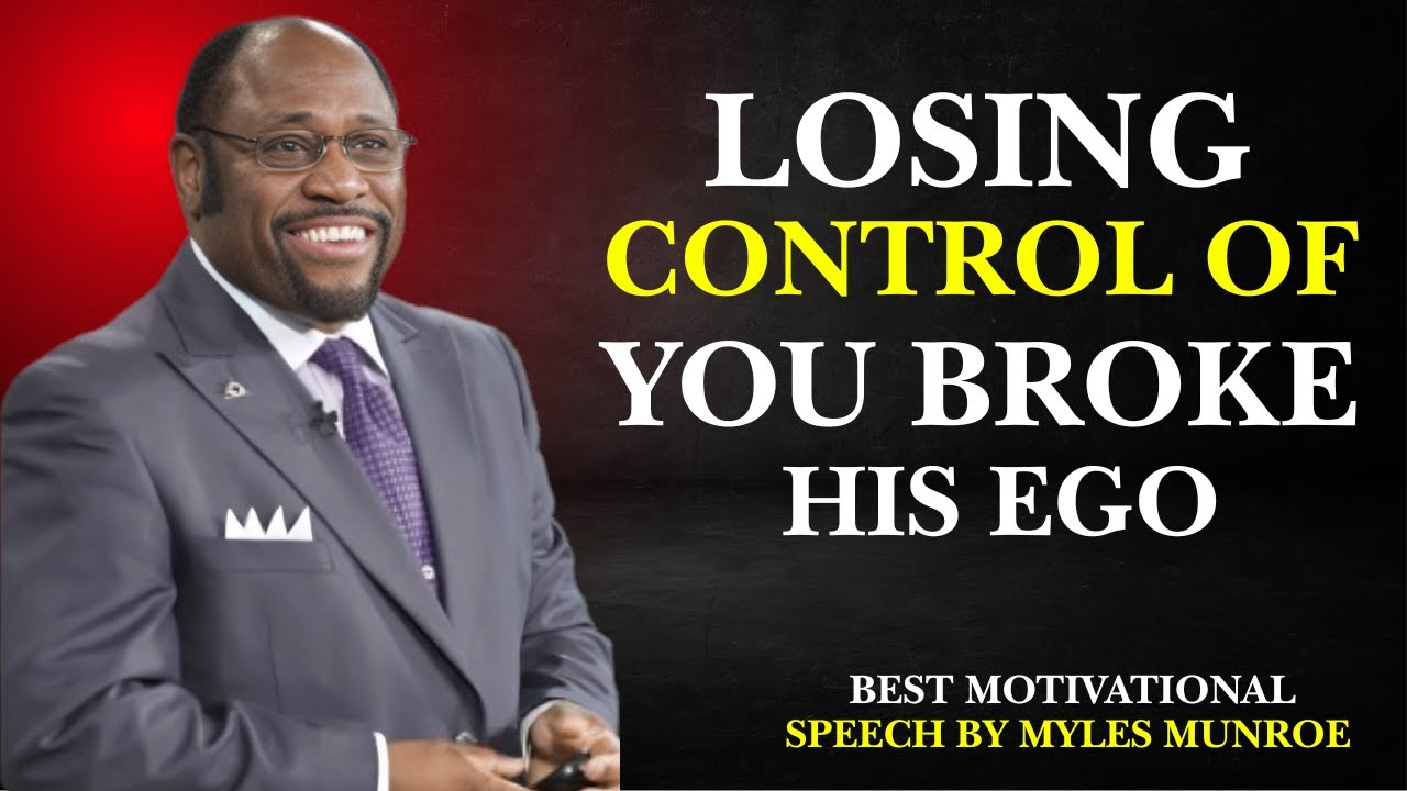 LOSING CONTROL OF YOU BROKE HIS EGO |BEST MOTIVATIONAL SPEECH BY MYLES MUNROE