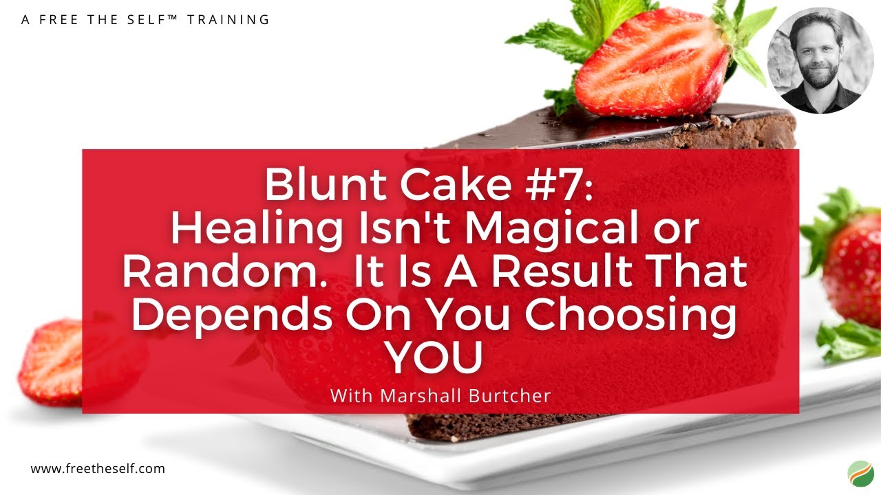 Blunt Cake #7: Healing Isn't Magical or Random.  It Is A Result That Depends On You Choosing YOU