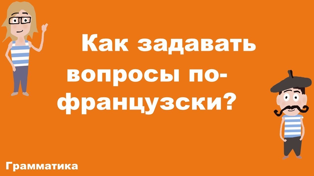КАК ЗАДАВАТЬ ВОПРОСЫ ПО-ФРАНЦУЗСКИ? (A1)