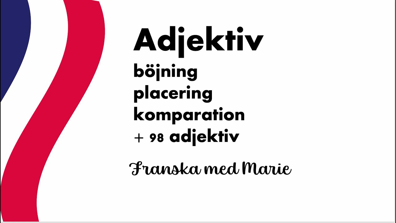 Adjektiv på franska - placering, böjning, komparation - Franska med Marie