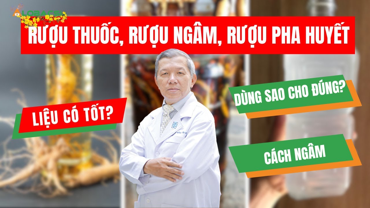 Rượu thuốc, rượu ngâm, rượu pha huyết: có phải đều là rượu bổ? | BS.CK2 Huỳnh Tấn Vũ