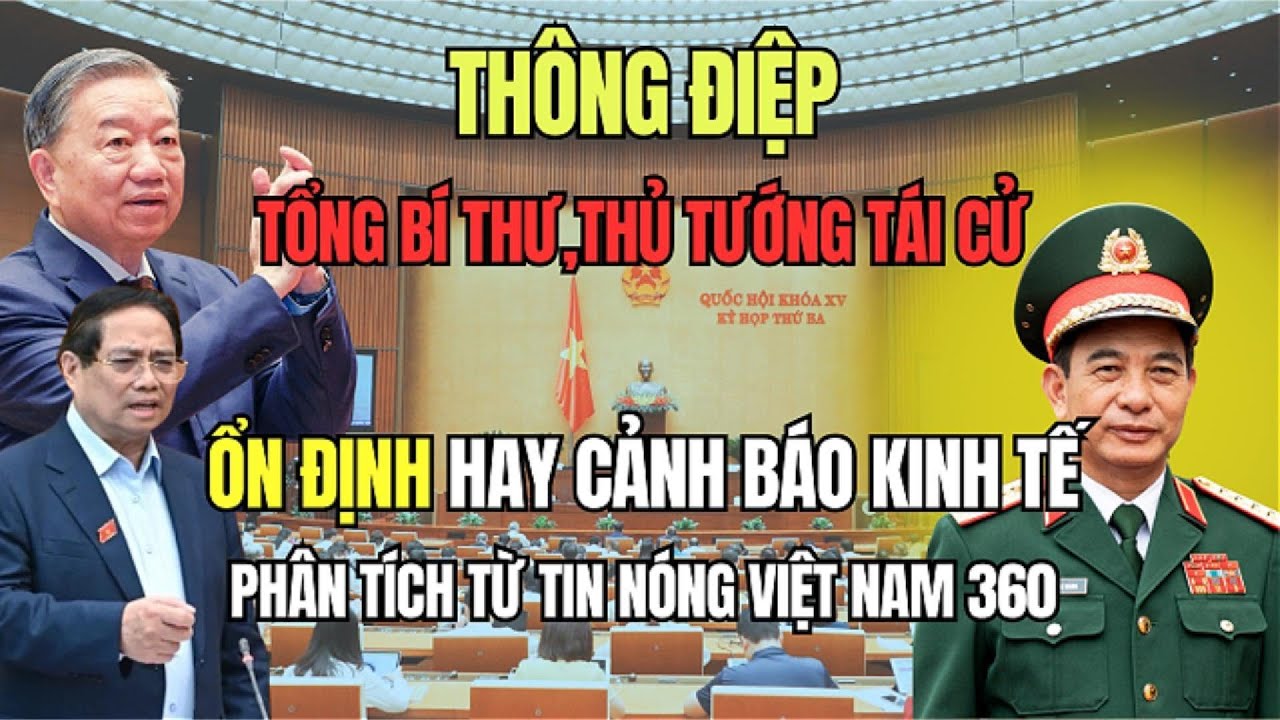 Tổng Bí Thư, Thủ Tướng Tái Cử: Thông Điệp "Ổn Định" Hay Cảnh Báo Kinh Tế? | Tin Nóng Việt Nam 360
