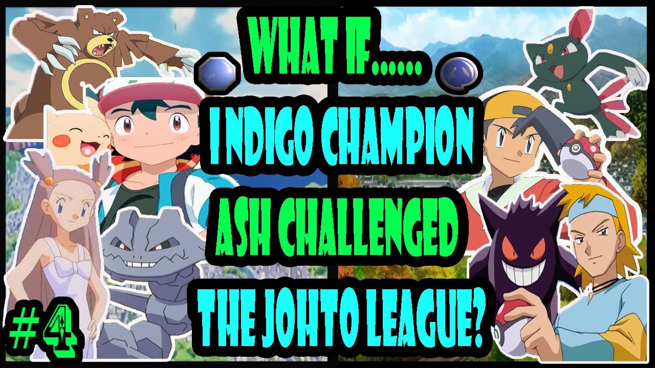 WHAT IF......INDIGO CHAMPION ASH CHALLENGED THE JOHTO LEAGUE? PART 4