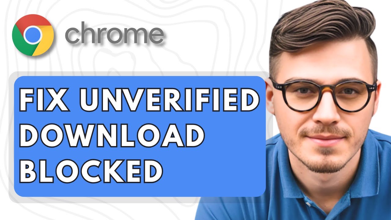 How To Fix Google Chrome Unverified Download Blocked [2025 Guide]