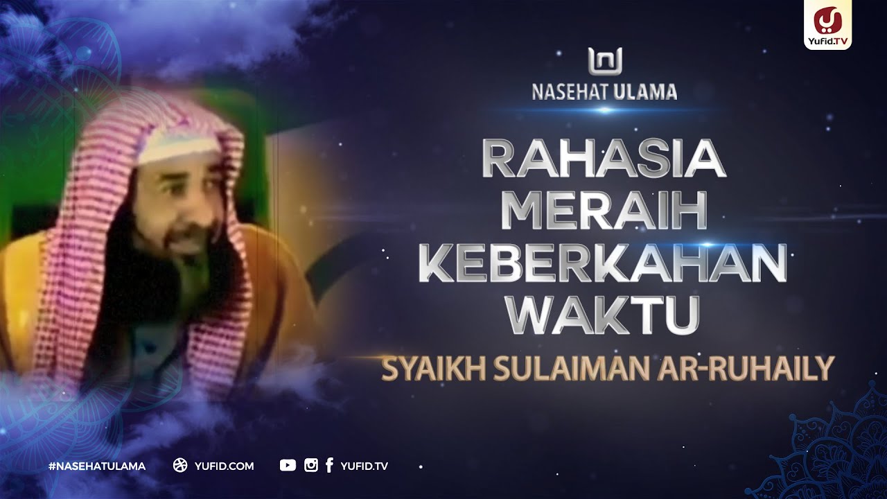 Nasehat Ulama: Rahasia Meraih Keberkahan Waktu - Syaikh Sulaiman ar-Ruhaily 