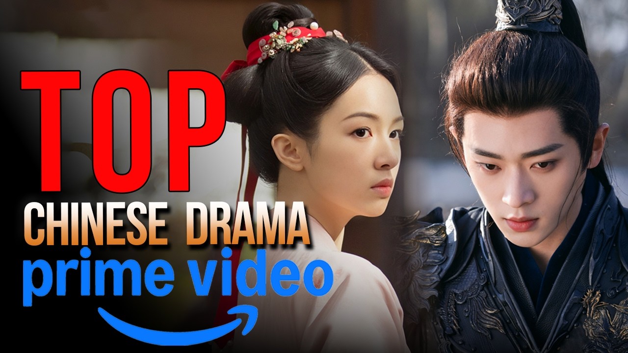Top 10 Chinese Dramas on Amazon Prime Video | Must-Watch Chinese Drama Recommendations