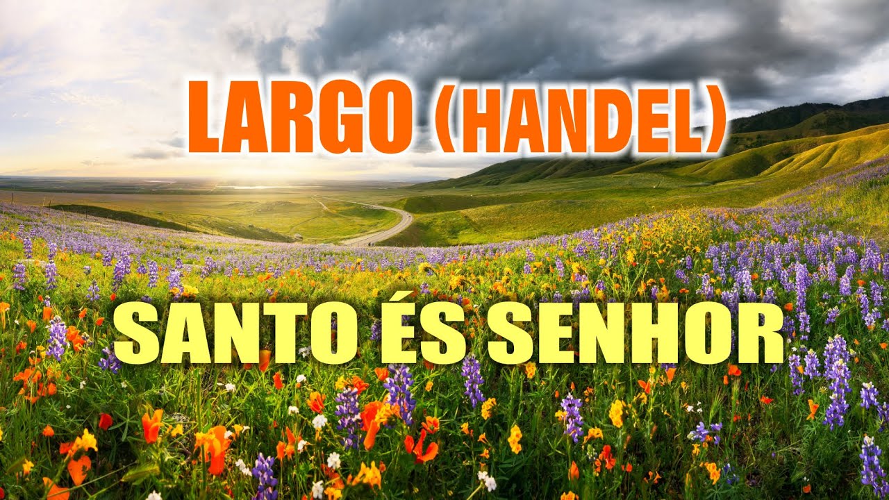LARGO (HANDEL) - SANTO ÉS SENHOR - Com letra