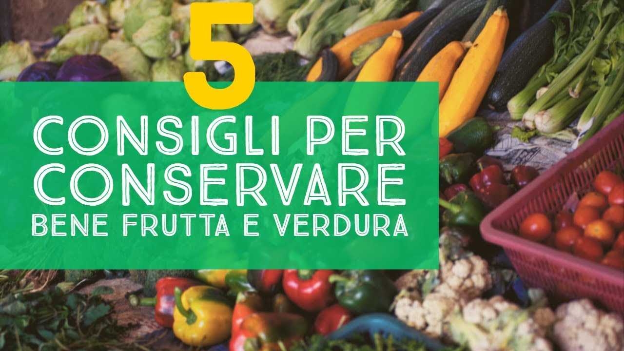5 CONSIGLI PER CONSERVARE BENE FRUTTA E VERDURA