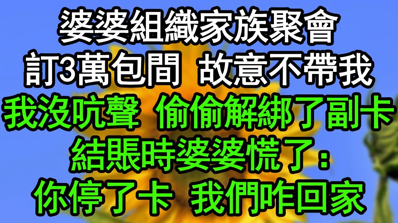 婆婆組織家族聚會訂3萬包間，故意不帶我，我沒吭聲，偷偷解綁了副卡，結賬時婆婆慌了：你停了卡，我們咋回家？#深夜淺讀 #為人處世 #生活經驗 #情感故事