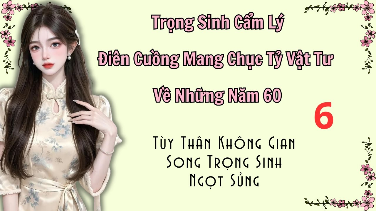 Tập 6 - Trọng Sinh Cẩm Lý, Điên Cuồng Mang Chục Tỷ Vật Tư Về Những Năm 60