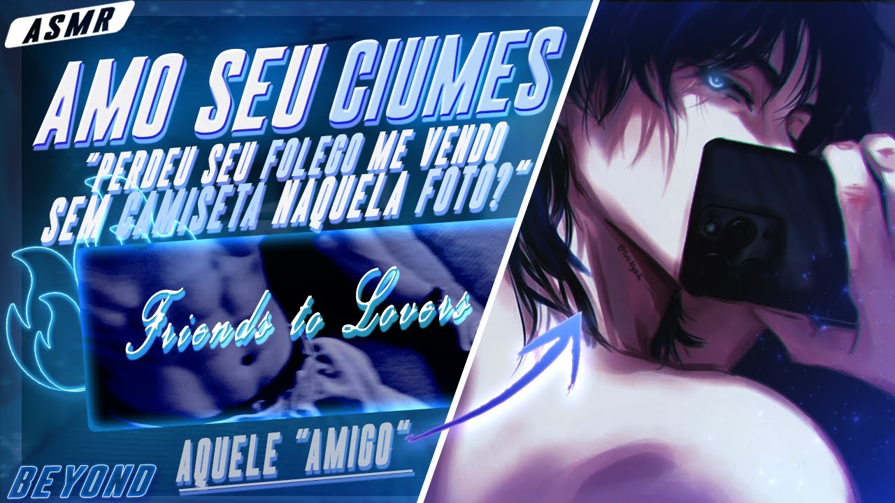 [ASMR] - VC BRAVINHA COM SEU AMIGO PQ ELE POSTOU FOTO SEM CAMISA - [TE PROVOCANDO...] [BEYOND]