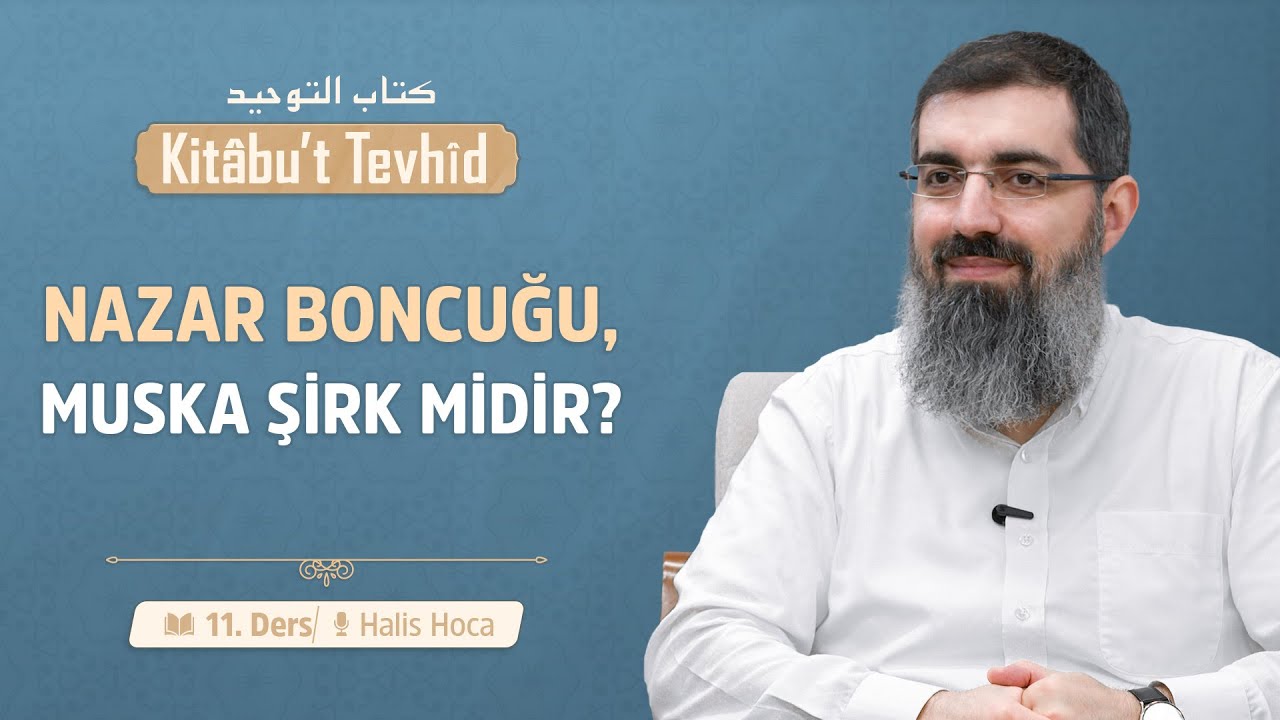 Beladan Korunmak İçin Muska ve Nazar Boncuğu Takmak | Kitabu't Tevhid 11 | Halis Bayancuk Hoca
