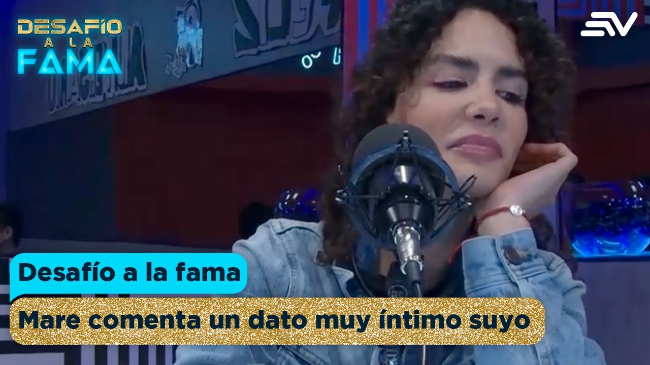 Desafío a la Fama | Mare reveló un hecho muy íntimo de su pasado | Capítulo 46 | Ecuavisa