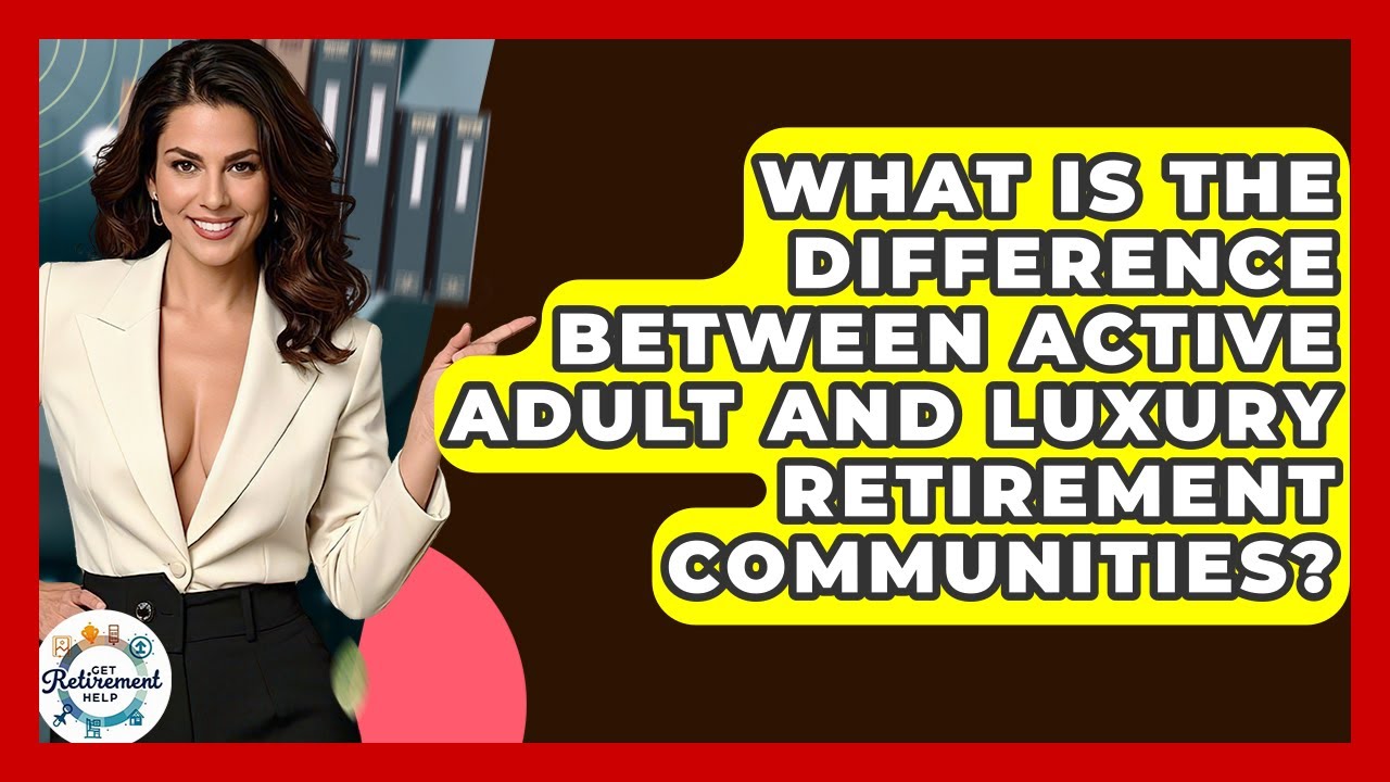 What Is The Difference Between Active Adult And Luxury Retirement Communities? - Get Retirement Help