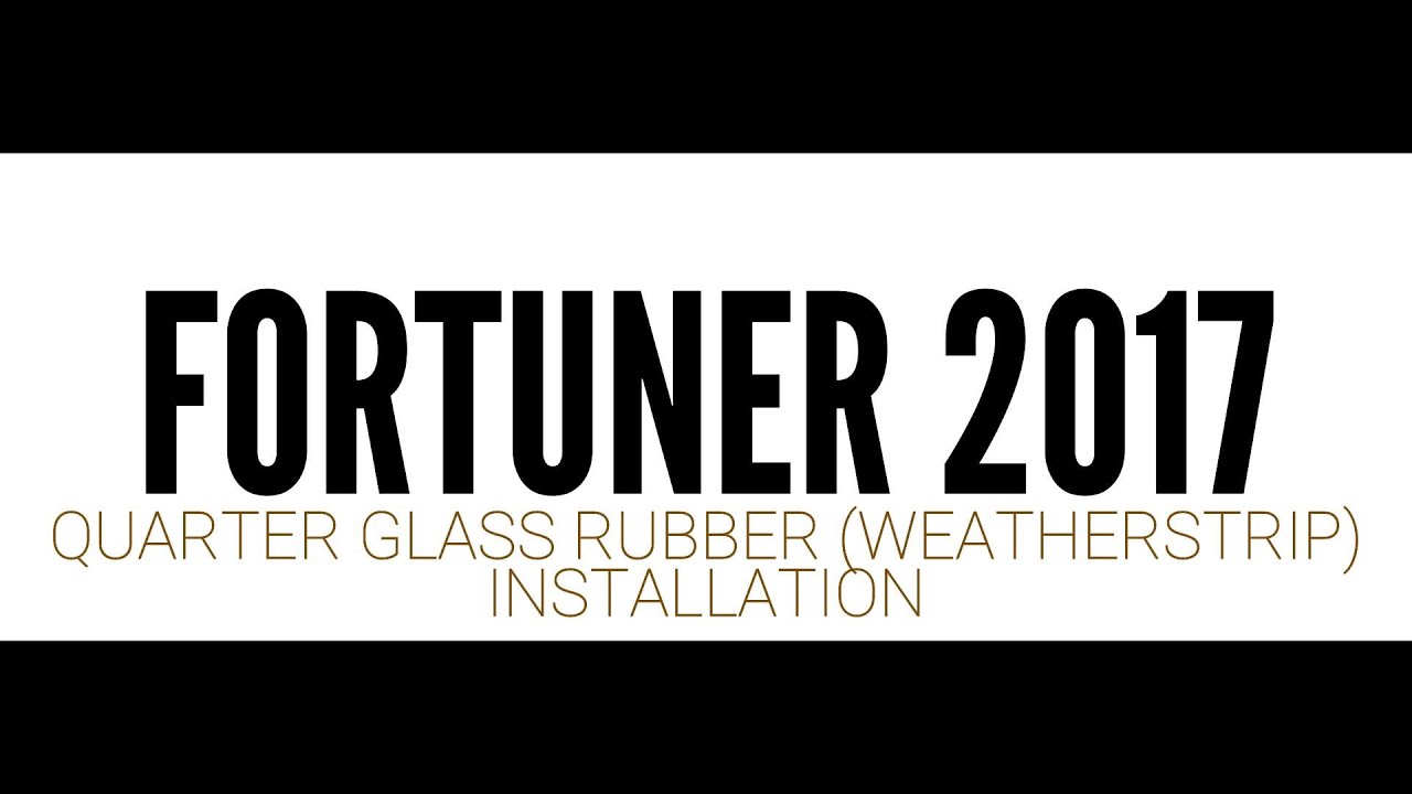TOYOTA FORTUNER 2017 QUARTER GLASS PANEL INSTALLATION (WEATHERSTRIP)
