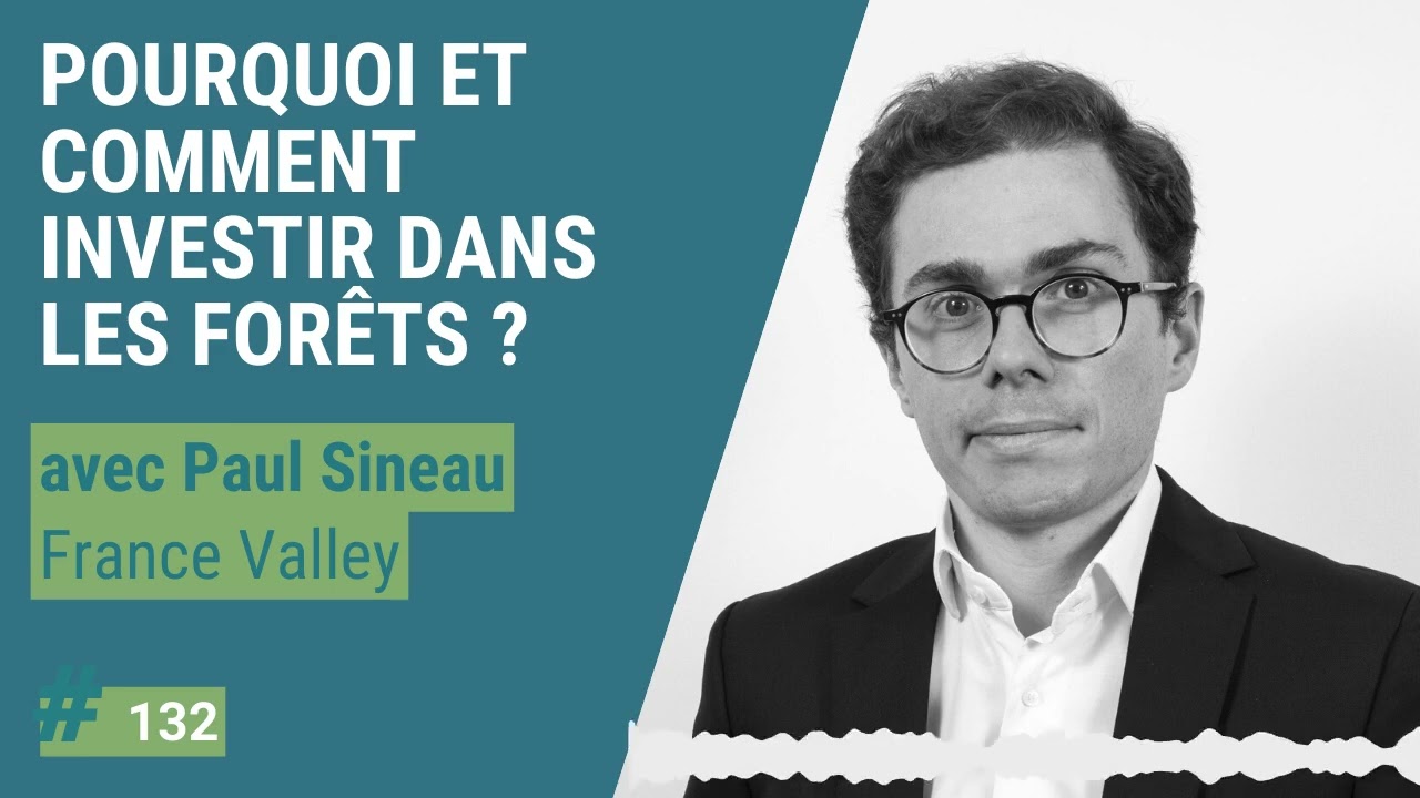 132 – Pourquoi et comment investir dans les forêts ? Avec Paul Sineau (France Valley)