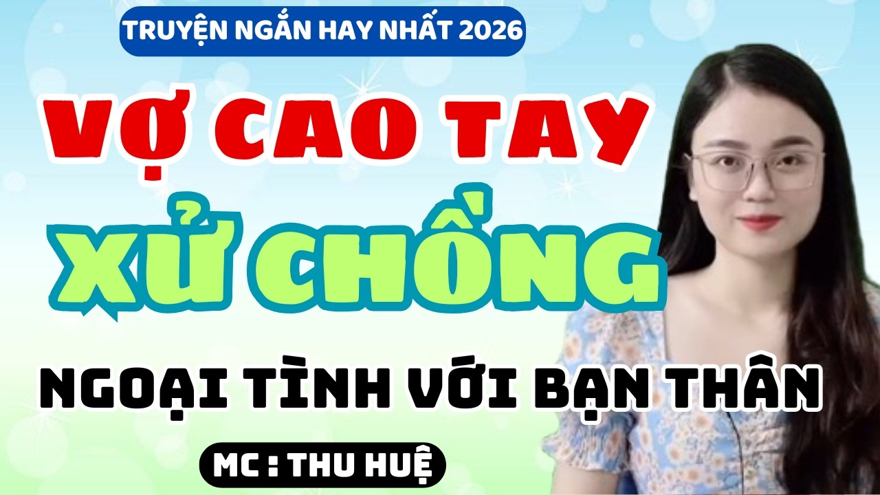 Truyện Ngắn 2026 Vợ Cao Tay Xử Chồng Ngoại Tình Với Bạn Thân  | MC Thu Huệ Kể Chuyện Đêm Khuya