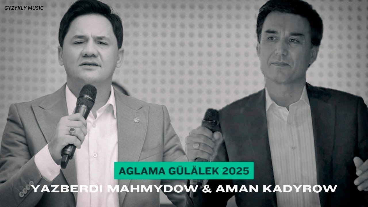 Yazberdi Mahmydow & Aman Kadyrow - Aglama Gülalek 2025