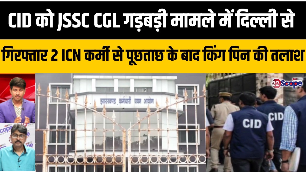CID को JSSC CGL गड़बड़ी मामले में दिल्ली से गिरफ्तार 2 ICN कर्मी से पूछताछ के बाद किंग पिन की तलाश