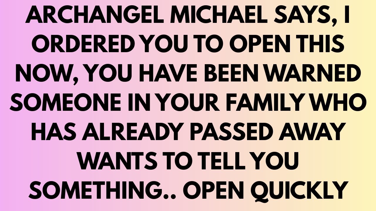 ARCHANGEL MICHAEL SAYS, I ORDERED YOU TO OPEN THIS NOW, YOU HAVE BEEN WARNED SOMEONE IN YOUR F
