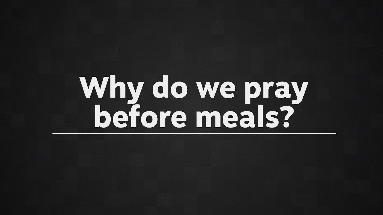 Why do we pray before meals?