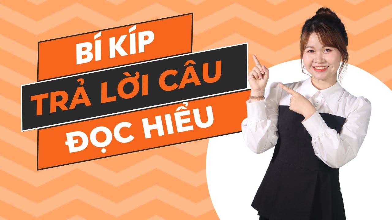 BÍ KÍP TRẢ LỜI CÂU HỎI ĐỌC - HIỂU MỨC ĐỘ KHÓ - HVCH
